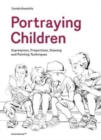 Portraying Children: Expressions, Proportions, Drawing and Painting Techniques - Book