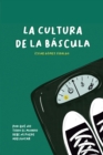 La cultura de la bascula : Por que no todo el mundo debe ni puede adelgazar - eBook