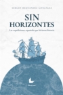 Sin horizontes : Las expediciones espanolas que hicieron historia - eBook