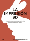 La impresion 3D : Guia definitiva para makers, disenadores, estudiantes, profesionales, artistas y manitas en general - eBook