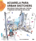 Acuarela para urban sketchers : Recursos para dibujar, pintar y narrar historias en color - eBook