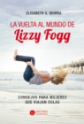 La vuelta al mundo de Lizzy Fogg : Consejos para mujeres que viajan solas - eBook