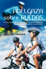 Adelgaza sobre ruedas : El plan definitivo para quemar grasas y ponerse en forma sobre una bicicleta - eBook