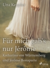 Fur mich gab's nur Jerome - Katharina von Wurttemberg und Jerome Bonaparte - eBook