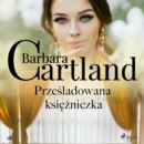 Przesladowana ksiezniczka - Ponadczasowe historie milosne Barbary Cartland - eAudiobook