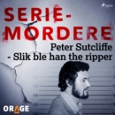 Peter Sutcliffe - Slik ble han the ripper - eAudiobook