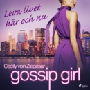Gossip Girl: Leva livet har och nu - eAudiobook
