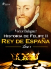Historia de Felipe II Rey de Espana. Tomo I - eBook