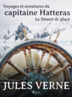 Voyages et aventures du capitaine Hatteras: Le Desert de glace - eBook