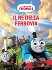 Il trenino Thomas - Il re della ferrovia : - - eBook
