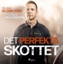Det perfekta skottet : en polismans berattelse om gripandet av Sveriges varsta massmordare Mattias F - eAudiobook