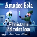 Amadeo Bola: El misterio del robot loco - eAudiobook