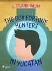 The Boy Fortune Hunters in Yucatan - eBook