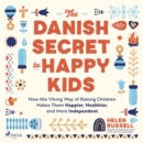 The Danish Secret to Happy Kids : How the Viking Way of Raising Children Makes Them Happier, Healthier, and More Independent - eAudiobook