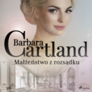 Malzenstwo z rozsadku - Ponadczasowe historie milosne Barbary Cartland - eAudiobook