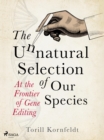 The Unnatural Selection of Our Species : At the Frontier of Gene Editing - eBook