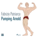 Pumping Arnold. Il mito e il corpo di Schwarzenegger - eAudiobook