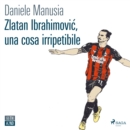 Zlatan Ibrahimovic, una cosa irripetibile - eAudiobook