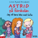 Astrid pa forskolan - Jag vill bara leka med Sofia - eAudiobook