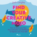 Find Your Creative Mojo: How to Overcome Fear, Procrastination and Self-Doubt to Express your True S - eAudiobook