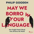May We Borrow Your Language?: How English Steals Words from All Over the World - eAudiobook