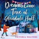 Dreams Come True at Glendale Hall: A romantic, uplifting and feelgood read - eAudiobook