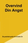 Overvind Din Angst : En praktisk guide til et bedre liv - eBook