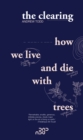 The Clearing : How We Live And Die With Trees - Book
