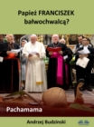 Papiez Franciszek Balwochwalca? Pachamama - eBook