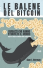 Le Balene Del Bitcoin : I Ragazzi Che Hanno Stravolto Il Mondo - eBook