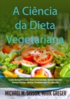 A Ciencia Da Dieta Vegetariana : Guia Simplificado Para Iniciantes Aprenderem Como Evitar Serios Problemas De Saude - eBook