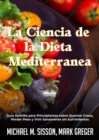 La Ciencia De La Dieta Mediterranea : Guia Sencilla Para Principiantes Sobre Quemar Grasa, Perder Peso Y Vivir Sanamente Sin Sufrimientos - eBook