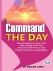Command The Day : Powerful Morning Prayers That Take Charge Of The Day: 30 Daily Devotions To Guide, Protect And Inspi - eBook