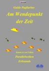 Am Wendepunkt Der Zeit : Roman In Zwei Teilen: Paralleluniversen - Erbsunde - eBook