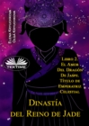Dinastia Del Reino De Jade : Libro 2. El Amor Del Dragon De Jaspe. Titulo De Emperatriz Celestial - eBook