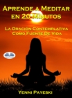 Aprende A Meditar En 20 Minutos : La Oracion Contemplativa Como Fuente De Vida - eBook