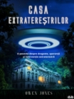 Casa Extraterestrilor : O Poveste Despre Dragoste, Speranta Si Interventie Extraterestra - eBook
