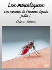 Les Moustiques : Les Ennemis De L'Homme Depuis Jadis - eBook