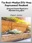 The Good-Weather DIY Home Improvement Handbook : Spring And Summer Projects For A Refreshed Living Space! - eBook