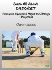 Learn All About CRICKET : Techniques, Equipment, Top Players And Strategies - Demystified - eBook