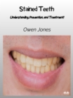 Stained Teeth : Understanding, Prevention, And Treatment! - eBook