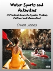 Water Sports And Activities : A Practical Guide To Aquatic Hobbies, Pastimes And Recreation! - eBook