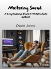 Mastering Sound : A Comprehensive Guide To Modern Audio Systems - eBook