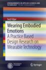 Wearing Embodied Emotions : A Practice Based Design Research on Wearable Technology - eBook