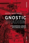 Gnostic Jihadism : A Philosophical Inquiry into Radical Politics - Book