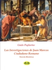 Las Investigaciones De Juan Marcos, Ciudadano Romano : Novela Historica - eBook
