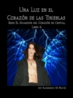 Una Luz En El Corazon De Las Tinieblas : El Guardian Del Corazon De Cristal. Libro 4 - eBook