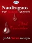 Naufragato: Per Queste Ragioni : Jihad Economico - eBook