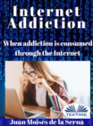 Internet Addiction : When Addiction Is Consumed Through The Internet - eBook