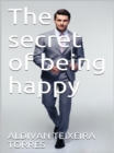 The Secret Of Being Happy - eBook
